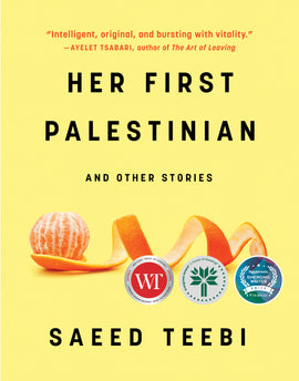 Cover: Her First Palestinian and Other Stories by Saeed Teebi. 'Intelligent, original and bursting with vitality' - Ayelet Tsabari, Author of The Art of Leaving. A soft yellow background with an small orange, unpeeled with the peel spiraling to its right. 