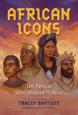  African Icons: Ten People who Shaped History by New York Times bestelling author Tracey Baptiste. Illustrated by Hillary D. Wilson. Four people are shown from the chest up with different shades of dark skin tone against a background of pink, yellow, and purple clouds. 