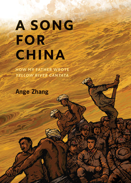  A group of nine people in uniforms with red stars on their hats sit on the floor of a boat. Six people, five wearing head wraps and four without shirts, stand and grip the boat’s oars. The water around the boat is yellow. Text: A Song for China. How my Father Wrote Yellow River Cantata. Ange Zhang. 