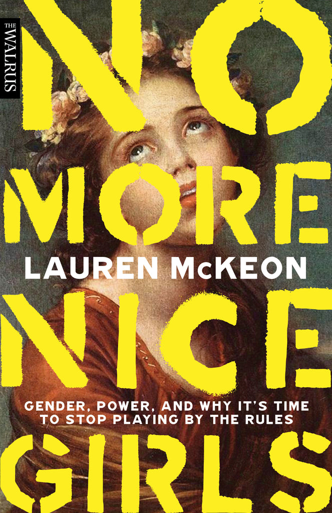  A painted portrait shows a girl with light skin tone and brown hair rolling her eyes toward the ceiling. She wears a century period style dress. The title is made to look stenciled with paint. Text: No More Nice Girls. Gender, Power, and Why it’s Time to Stop Playing by the Rules. Lauren McKeon. 