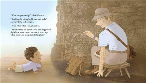  Markings and hieroglyphics are on a cave wall. A man with light skin tone sits on a stool in front of it with a pencil, a book, a bag, and a camera. He looks at a boy with medium skin tone who lies on his stomach watching him. Text: “What are you doing?” asked Chepito. “Reading the hieroglyphics on this stela,” answered the archeologist. “Why, why, why?” sang Chepito. “Because they tell about a war that happened right here more than a thousand years ago when the Maya kings ruled this place.” 