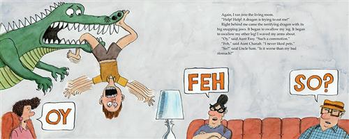  A woman in an armchair says, “Oy.” Across from her is a couch with a woman and a man. The woman says, “Feh,” and the man says, “So?” A green dragon with wide eyes is in the corner of the room. A boy hangs upside down from its mouth. The text says the boy screams for help and says a dragon is trying to eat him. It came up from behind and started swallowing his leg. One aunt says that this is a commotion, the other says she never liked pets, and the uncle asks if it’s worse than his bad stomach. 