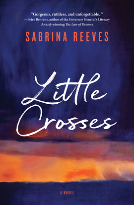  Cover: Little Crosses, a novel by Sabrina Reeves. An abstract painting of a New Mexico horizon at late dusk. The sky and the ground are both dark shades of indigo and midnight blue, separated in the lower third of the image by a strip of pale orange sky with a darker orange swatch to the right. At the top of the cover is the blurb “… gorgeous, ruthless, and unforgettable ...” from Peter Behrens, author of the Governor General’s Literary Award–winning The Law of Dreams 