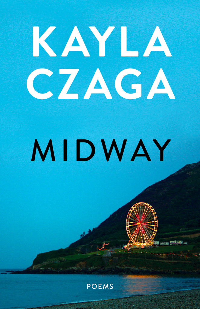  Cover: Midway, poems by Kayla Czaga. Most of the cover is taken up by the sky at dusk. The bottom edge of a steep hill leads into a still body of water. Near the shoreline is a lit-up Ferris wheel surrounded by a few RVs and strings of colourful lights. 