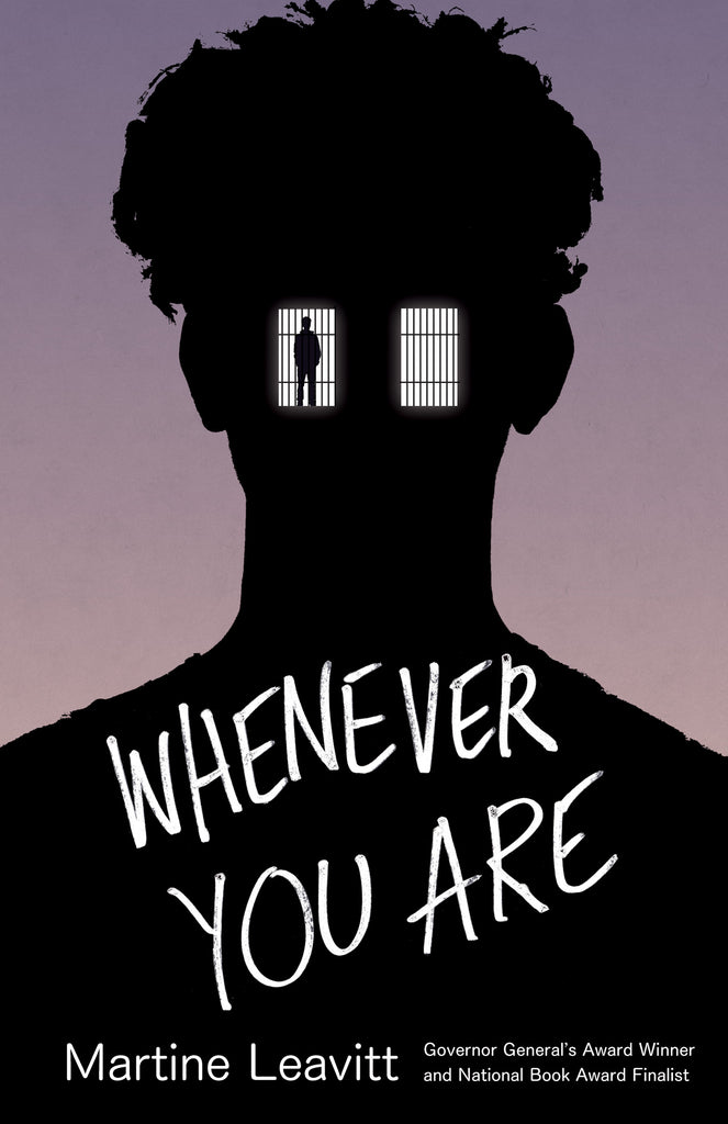  Whenever You Are, by Martine Leavitt, Governor General’s Award Winner and National Book Award Finalist. A young man’s silhouette, visible from the shoulders up, is set against an ombre purple background. Two barred windows are shown against his face where his eyes might be. In one of the windows, the full body of another young man is shown in silhouette. 