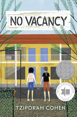  A two-story motel has empty windows with broken blinds. Two women with light skin tone face the front of the building. There are cracks in the pavement, vines growing on fences behind the women, and tree branches lining the top edge of the cover. The title is made to look like paint stenciled on a wooden board. Text: No Vacancy. Tziporah Cohen. Sydney Taylor Honor, Association of Jewish Libraries. National Jewish Book Awards Finalist. 