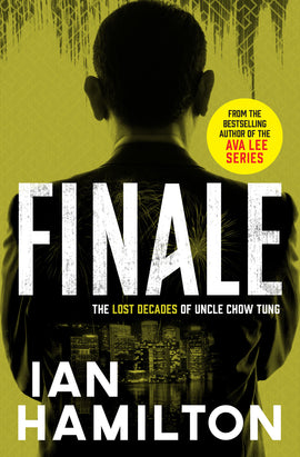  Cover: Finale, The Lost Decades of Uncle Chow Tung by Ian Hamilton. From the best selling author of the Ava Lee Series. A man with short dark hair stands with his back faced to the camera. On the back of his suit jacket is an image of a faded city scape. This image is in black and yellow. 