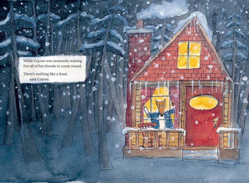  It is nighttime. It is snowing outside. A small red house is surrounded by tall trees. Light is coming from the windows of the house. In the living room window stands a coyote wearing a white shirt with a blue plaid shirt on top. He is holding back the curtains and looking outside. Text: While Coyote was anxiously waiting for all of his friends to come around. There’s nothing like a feast, said Coyote. 