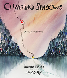  A small yellow house is between two tall, forested mountains. A crooked ladder rises from the house into the sky and off the page. A person in a red jacket is most of the way up the ladder.  The personÕs shadow is large on the ground. Text: Climbing Shadows. Poems for Children. Shannon Bramer. Pictures by Cindy Derby. 