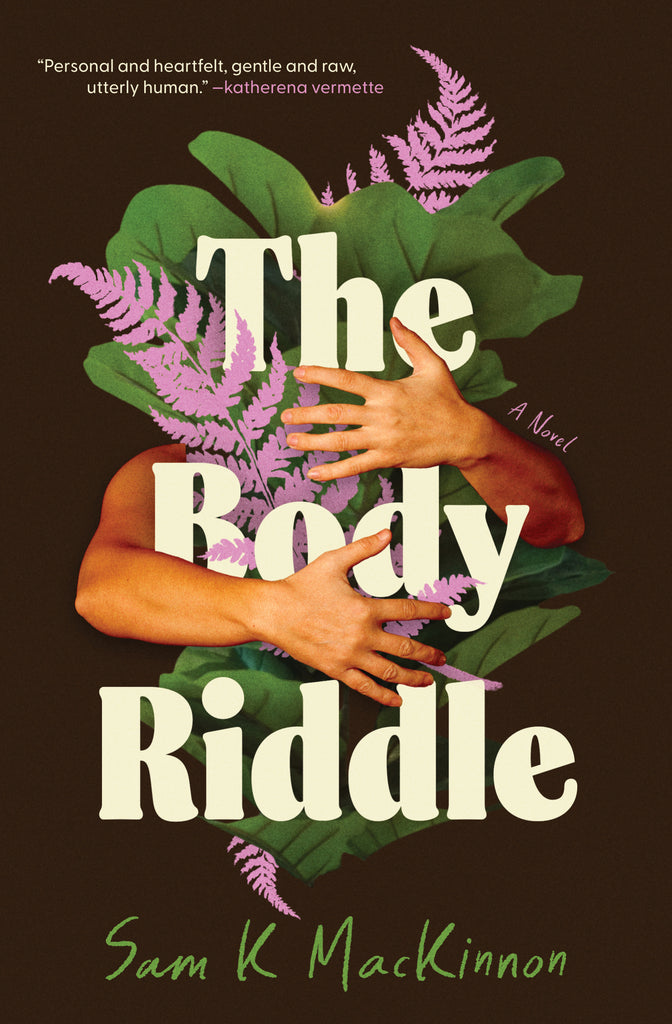  Cover: The Body Riddle: A Novel by Sam K MacKinnon, featuring two crossed arms embracing large green leaves and pink ferns against a deep brown background, with the title text overlaid in bold white letters.  
