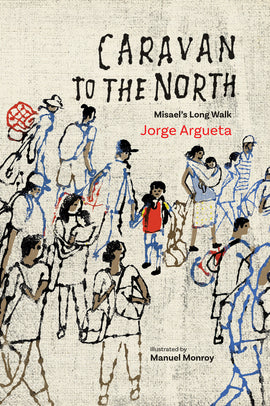  The background resembles thick canvas. On it are images of people with dark skin tone carrying bags and children. Most of the image is only outlines with blue, black, and brown ink. Text: Caravan to the North. MisaelÕs Long Walk. Jorge Argueta. Illustrated by Manuel Monroy. 