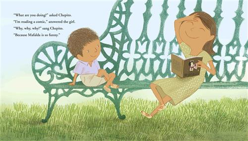  A green bench is in the grass. A girl and a boy with medium skin tone sit on the bench. The girl has a book in one hand and holds her other hand up to her forehead. Her eyes are closed and she is smiling. The boy watches her with his legs crossed. He is much smaller than her. Text: “What are you doing?” asked Chepito. “I’m reading a comic,” answered the girl. “Why, why, why?” sang Chepito. “Because Mafalda is so funny.” 