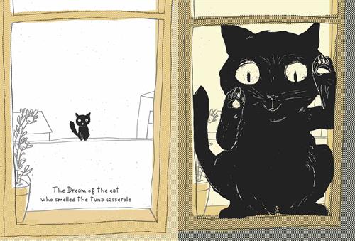  This image is a double page spread. To the left is a view out of a house window. A black cat sits on a ledge outside of the window. A plant sits on the windowsill. Text: The Dream of the cat who smelled the tuna casserole. To the right is the window with the black cat pressed against it. Its eyes are wide and its front paws are against the glass. 