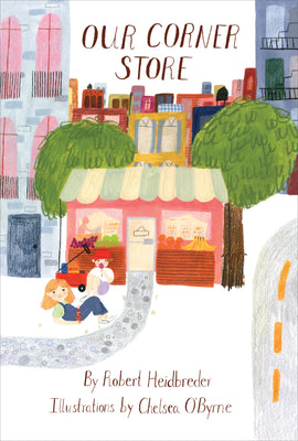  A small store is between two trees with a building on one side and a street on the other. Behind the store is a cityscape of brick buildings. A small path leads to the store’s door. A boy and a girl with light skin tone sit along the path with treats and a wagon. Text: Our Corner Store. By Robert Heidbreder. Illustrations by Chelsea O’Byrne. 