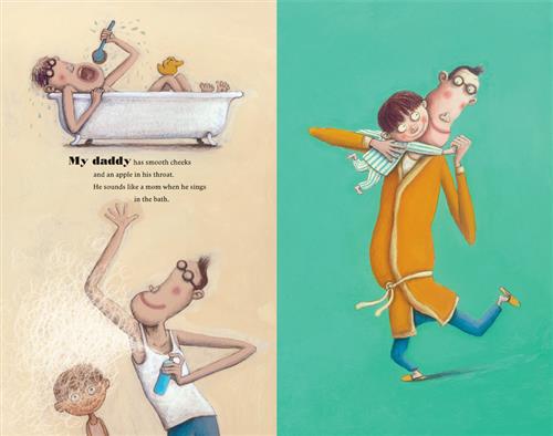  This image is a double page spread. To the left are two scenes. First, a man with light skin tone is in a bathtub with a rubber duck. He holds a shower brush to his open mouth. Second, the man sprays an aerosol under his arm. A boy with light skin tone is beside him in the haze of spray. Text: My daddy has smooth cheeks and an apple in his throat. He sounds like a mom when he sings in the bath. To the right, the man dances with the boy in his arms. He wears a bath robe and the boy wears striped pyjamas. 