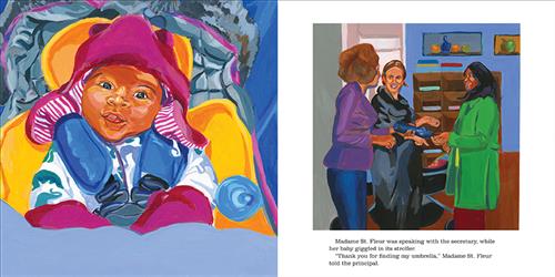  This image is a double page spread. To the left is a baby with dark skin tone in a baby carrier. The baby wears a winter hat, mitts, and a jacket. To the right is a room with a brown bookcase. Three women with dark skin tone stand in a circle. One woman hands another an umbrella. The other woman leans on a baby carriage. Text: Madame St. Fleur was speaking with the secretary, while her baby giggled in its stroller. “Thank you for finding my umbrella,” Madame St. Fleur told the principal. 