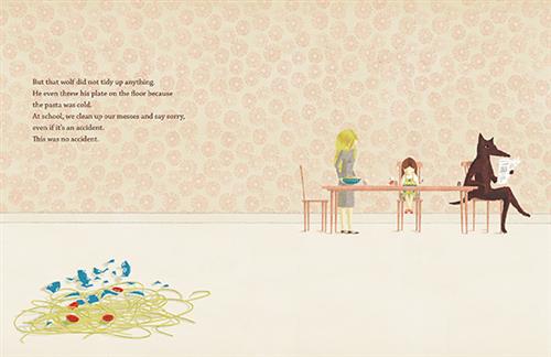  A room has floral wallpaper and a table. At one end of the table, a wolf reads the newspaper. At the other, a woman with light skin tone and blonde hair stands with a bowl. In the middle is a girl with light skin tone and brown hair. On the floor are spaghetti, meatballs, and the broken pieces of a bowl. Text: But that wolf did not tidy anything. He even threw his plate on the floor because the pasta was cold. At school, we clean up our messes and say sorry, even if it’s an accident. This was no accident. 