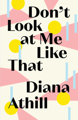  The image is a graphic pattern with yellow circles, light blue rectangles, and pink polygons on a beige background. Text: DonÕt Look at Me Like That. Diana Athill. 