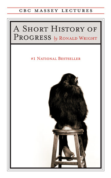  A chimpanzee sits on a wooden stool showing its back to the cover. Text: A Short History of Progress by Ronald Wright. Number one national bestseller. CBC Massey Lectures. 