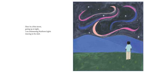  This image is a double page spread. To the left is text. Text: Once in a blue moon, gazing up at night, I see shimmering Northern Lights dancing in the dark. To the right, a boy with dark skin tone stands in a field at night. Two hills are in the distance, and over them are pink and blue stripes swirling through the starry sky. 