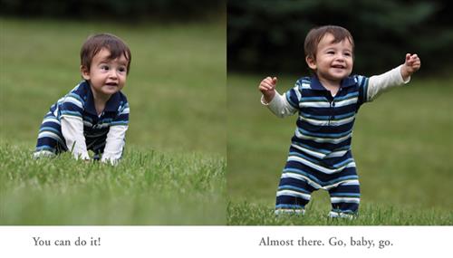  This image is a double page spread. To the left is a photograph of a baby with light skin tone and brown hair. He is kneeling in grass. Text: You can do it! To the right is a photograph of the baby standing up in the grass. His hands are in the air, and he is smiling. Text: Almost there. Go, baby, go. 