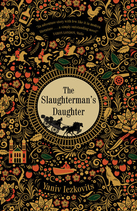  An intricate pattern has beige, red, and green images of flowers, vines, fruit, animals, a knife, a building, a cannon, a canoe, and intertwining swirls with a black background. In the middle is a hole bordered by train tracks and inside is the silhouette of two people in a cart pulled by two horses. In the cart are barrels with one falling off. Text: The Slaughterman’s Daughter. Yaniv Iczkovits. “An adventure story with few like it in modern literature… a simply outstanding novel.” Yaron London, Walla. 