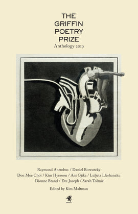  This image is in shades of black and white. A person is bent over at the waist beside the anatomical shape of a heart. The person is the size of the largest artery. They wear a white cap and a swimsuit. Text: The Griffin Poetry Prize Anthology 2019. Raymond Antrobus. Daniel Borzutzky. Don Mee Choi. Kim Hyesoon. Ani Gjika. Luljeta Lleshanaku. Dionne Brand. Eve Joseph. Sarah Tolmie. Edited by Kim Maltman. 