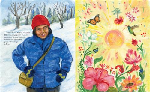  This image is a double page spread. To the left, a smiling woman stands outside. The ground is covered in snow. She is wearing a red hat and a blue puffer jacket. Her hands are on her hips. To the right, a painting of the sun. The sun is surrounded by pink and white flowers, a hummingbird, and butterflies. Text: Ma likes the sun. And she loves colors. I like her colors, especially when the diamond on her nose scatters the sun into violet, indigo, blue, green, yellow, orange and red. 