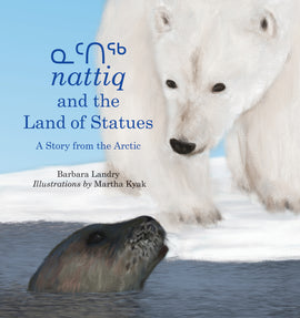  Dark blue water borders a patch of ice. A close-up shows a seal poking its head above the water. It looks at a polar bear that stands on the ice and looks back at the seal. Text: nattiq and the Land of the Statues. A Story from the Arctic. Barbara Landry. Illustrations by Martha Kyak. 