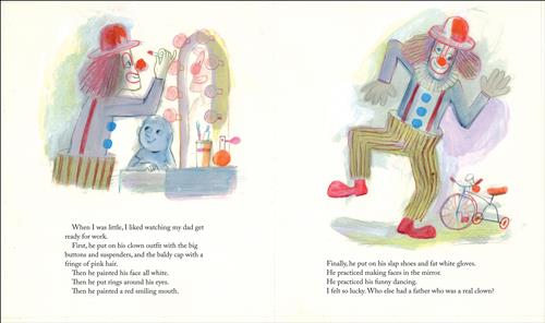  This image is a double page spread. To the left is a clown in front of a mirror. A boy sits to the side looking at the clown. To the right, the clown stands with a foot in the air. He wears big red shoes and waves his arms. A red and black tricycle is behind him. The text says that the boy liked watching his father get ready for work. He practiced making faces and dancing in the mirror. He felt lucky to have a real clown for a dad. 