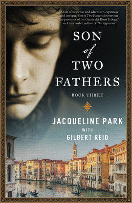  A city with canals for streets has beige columned buildings and small boats on the water. The sun shines along the tops of the buildings. Above is a large photograph of a manÕs face. He has light skin tone and dark hair. His eyes are closed. Text: Son of Two Fathers: Book Three. Jaqueline Park with Gilbert Reid. ÒA tale of suspense and adventure, espionage and intrigue, Son of Two Fathers delivers on the promises of the Grazia dei Rossi Trilogy.Ó Anna Porter, author of The Appraisal. 