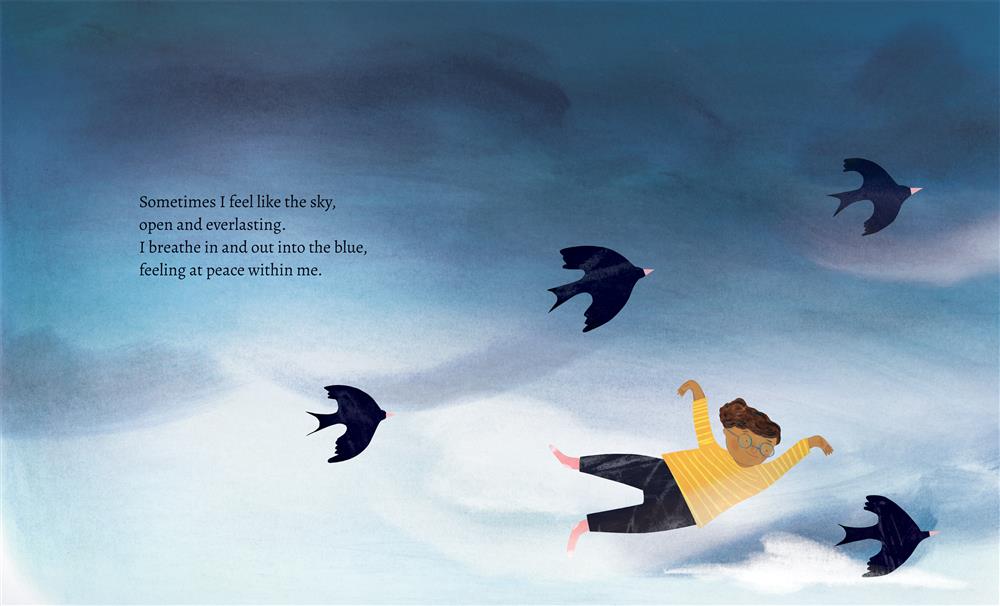  A child and four birds fly through the sky, toward the right. The child has medium skin tone and wears glasses, a yellow shirt, black pants and pink socks. Their arms are stretched out like wings. The birds are black and have forked tails and pink beaks. The sky is pale blue and white, with a few clouds, deepening to a darker blue at the top of the image. Text: Sometimes I feel like the sky, open and everlasting. I breathe in and out into the blue, feeling at peace within me. 