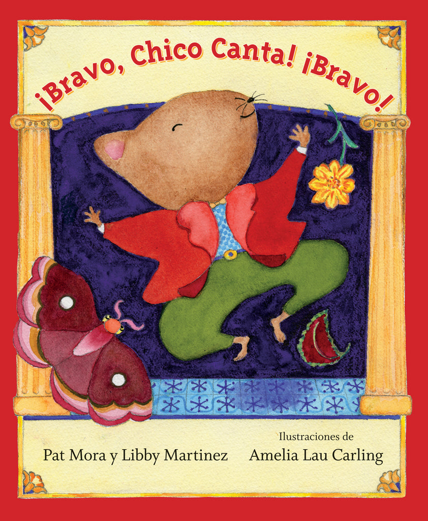  Two gold columns frame a stage. A brown mouse in a red and green suit jumps in the air with its arms raised and its eyes closed. In the air are a butterfly, a flower, and a leaf. Text: ÁBravo, Chico Canta! ÁBravo! Pat Mora y Libby Martinez. Illustraciones de Amelia Lau Carling. 
