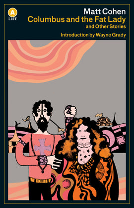  A man and a woman with light skin tone and dark hair stand side-by-side. The man holds something up in one hand and holds the woman’s shoulder with his other hand. They both wear pink, orange, and black clothing. Hers is patterned with psychedelic graphics. His shirt has an iron cross on the chest. Behind them are circus tents. A wavey shape in shades of pink is in the sky. Text: Columbus and the Fat Lady and Other Stories. Matt Cohen. Introduced by Wayne Grady. 