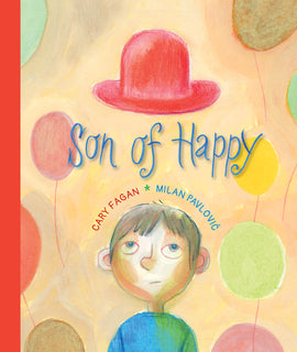  A boy with light skin tone stands against a beige background looking up. The air around him has different coloured balloons floating on strings. In the air above his head is a red hat. Text: Son of Happy. Cary Fagan. Milan Pavlovi_. 