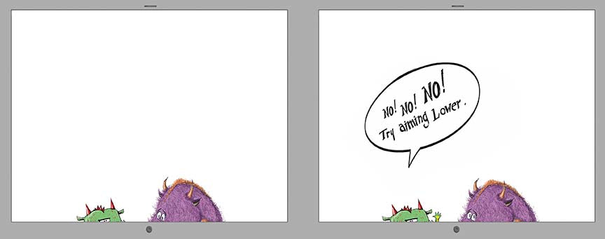  This image is a double page spread. To the left are two green paws at the top of the page. Beside them are two purple paws. To the right are the paws at the top of the page, and a speech bubble from the green paws reads: Too low! Try moving back. 