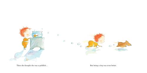  This image is a double page spread. To the left is a toddler with light skin tone and red hair. She stands beside a small table with a fish tank on it. A goldfish is in the tank. To the right, she is crawling behind a brown dog. Text: Then she thought she was a goldfish… But being a dog was even better. 