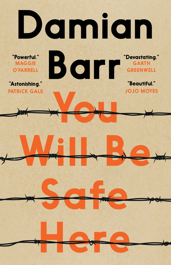  Barbed wire goes across the cover in four lines and crosses out the title. Text: You Will Be Safe Here. Damian Barr. ÒPowerful.Ó Maggie OÕFarrell. ÒAstonishing.Ó Patrick Gale. ÒDevastating.Ó Garth Greenwell. ÒBeautiful.Ó Jojo Moyes. 
