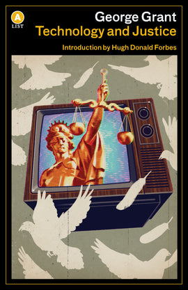 A brown old-style television set is on a grey background. On the screen is a bronze statue holding weighted scales. The arm with the scales is reaching out of the television set. Against the grey background are white images of birds flying and individual feathers. Text: George Grant. Technology and Justice. Introduction by Hugh Donald Forbes. 