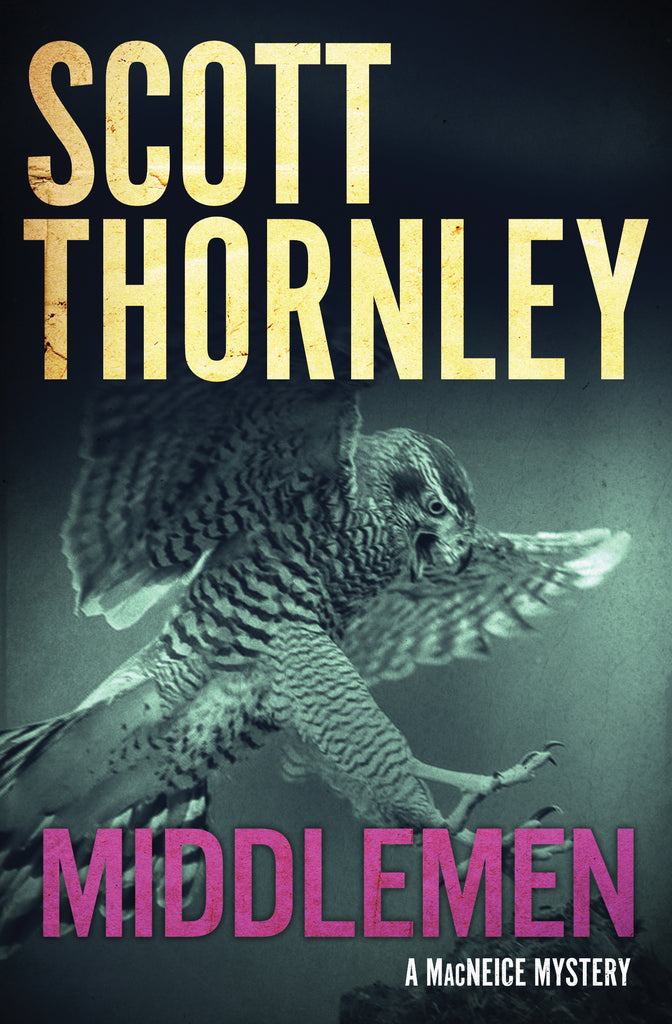  Cover: Middlemen, a MacNiece mystery by Scott Thornley. A Northern Goshawk appears in flight, its wings spread and its talons sharp, poised to grab. Its mouth is wide open, and it is looking down. The bird is lit as though in a spotlight in the dead of night. The author's name and title are in all caps in yellow and pink. 