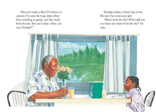  A man and a girl with dark skin tone sit at a kitchen table. Behind the table is a window. Outside is a forest, water, and a swing set. Text: “You can’t make a flute! I’ve been to a concert. I’ve seen the long, shiny silver flute sounding so pretty, just like music from the sky. You can’t make a flute, can you Gramps?” Grampa makes a funny face at me. He says I’m a real crazy girl. “Music from the sky? When did you ever hear any music from the sky?” he asks. 