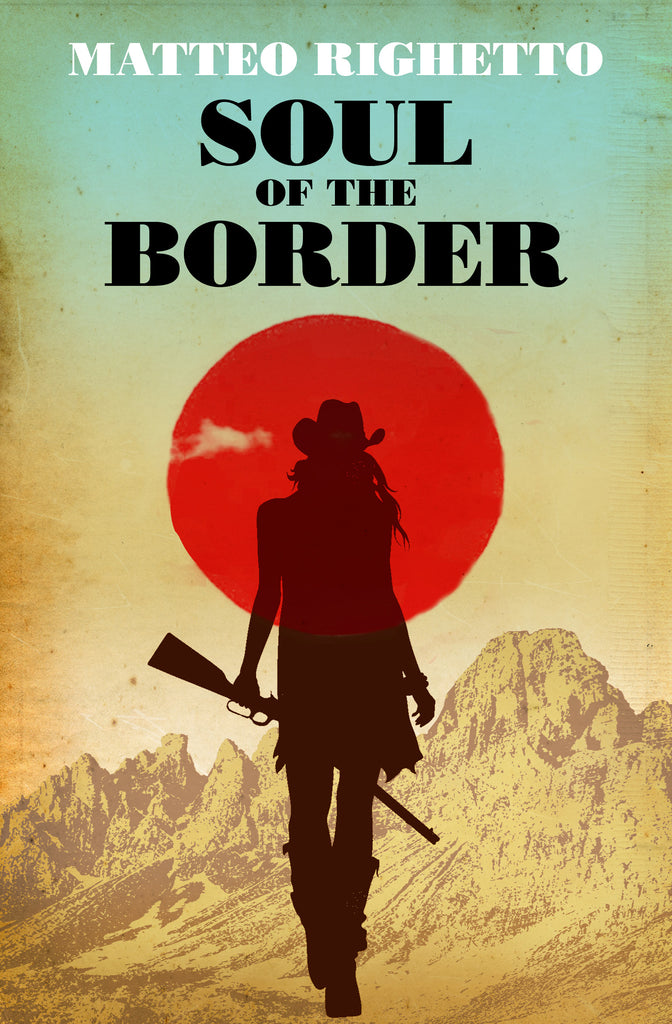  A mountain range is shown in shades of brown. A large, deep red circle is above it. The silhouette of a woman wearing a cowboy hat and boots and carrying a riffle is in front of the circle and the mountains. Text: Soul of the Border. Matteo Righetto. 