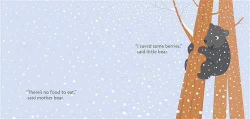  It is snowing. A small black bear holds onto a tree trunk up in the branches. It looks down with a smile. Text: “There’s no food to eat,” said mother bear. “I saved some berries,” said little bear. 